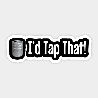 I'd Tap That ~ Keg Sticker